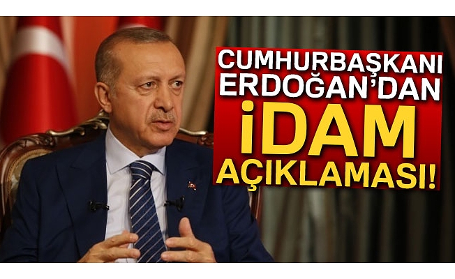 Cumhurbaşkanı Erdoğan'dan idam açıklaması!