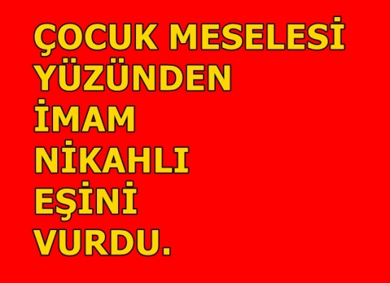 1 yaşındaki çocuğu için tartıştığı dini nikahlı eşini öldürdü