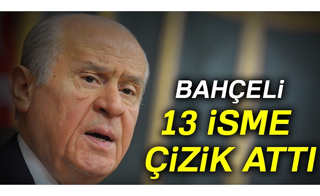 Bahçeli 13 isme çizik attı