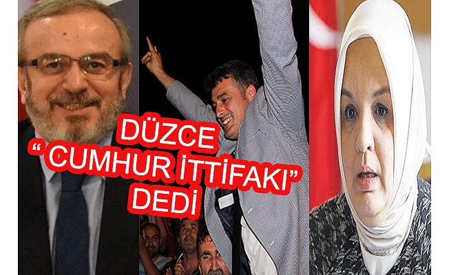 DÜZCE “CUMHUR İTTİFAKI” DEDİ