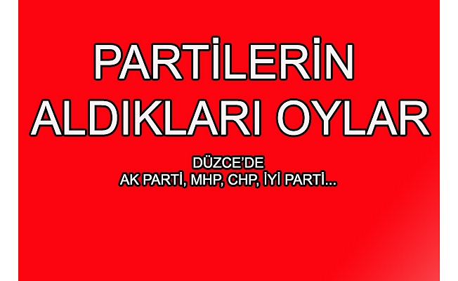 PARTİLERİN MERKEZ İLÇEDEN ALDIKLARI OYLAR…