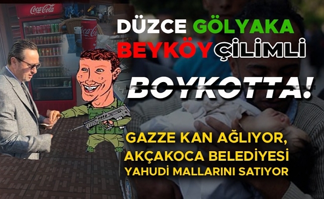 DÜZCE, GÖLYAKA, ÇİLİMLİ, BEYKÖY BOYKOTTA! GAZZE KAN AĞLIYOR, AKÇAKOCA BELEDİYESİ YAHUDİ MALLARINI SATIYOR YANMAZ FİLİSTİNLER’İ UMURSAMIYOR, ZULME ORTAK OLUYOR