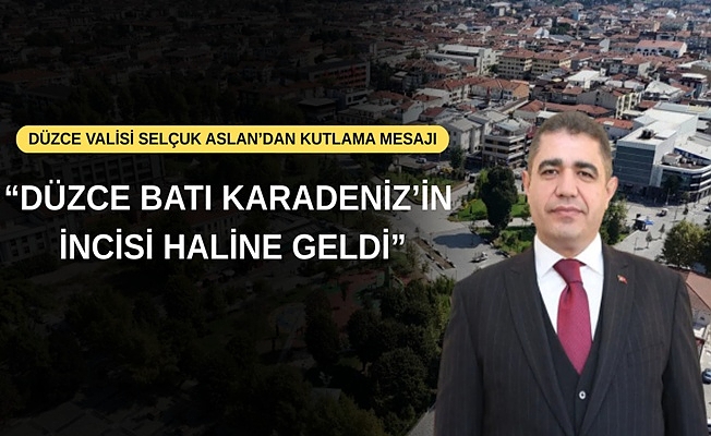 “DÜZCE BATI KARADENİZ’İN İNCİSİ HALİNE GELDİ”