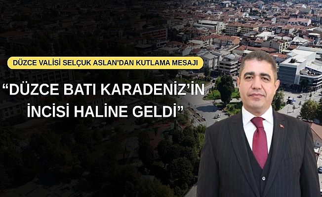 “DÜZCE BATI KARADENİZ’İN İNCİSİ HALİNE GELDİ”