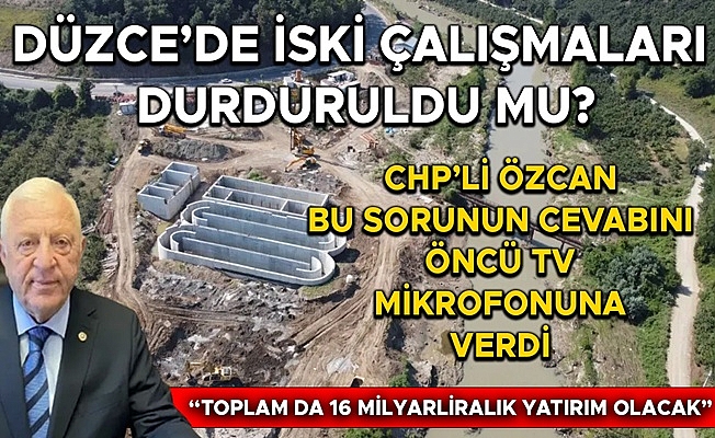 “DÜZCE’NİN ALTYAPISI KÖKÜNDEN DEĞİŞECEK”