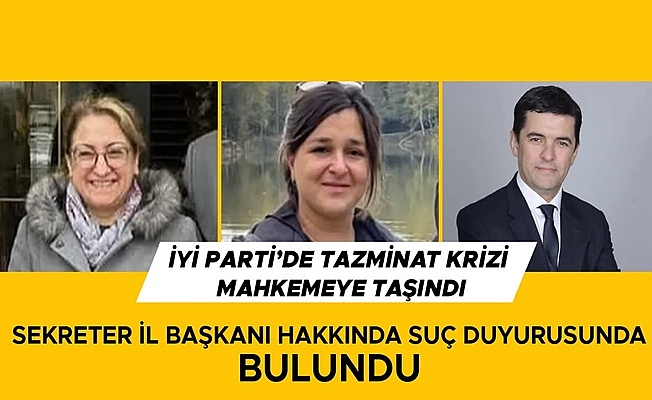 İYİ PARTİ’DE 4 YIL ÇALIŞTI HAKKINI ALAMAYINCA SUÇ DUYURUSU YAPTI