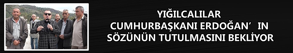CUMHURBAŞKANININ SÖZÜNÜ YIĞILCALILAR TAKİP EDİYOR
