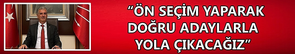 “ÖN SEÇİM YAPARAK DOĞRU ADAYLARLA YOLA ÇIKACAĞIZ”