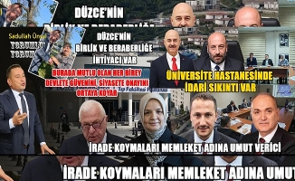 DÜZCE’NİN BİRLİK VE BERABERLİĞE İHTİYACI VAR