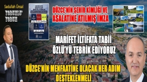 BU VİZYON DÜZCENİN ŞEHİR KİMLİĞİNİ KAZANDIRACAK