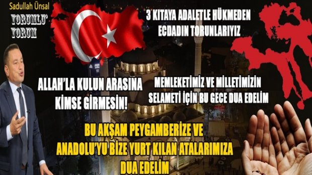 ANADOLU BİZE PEYGAMBERİMİZİN DUASI VE ANNENİN GAYRETİYLE YURT KILINDI